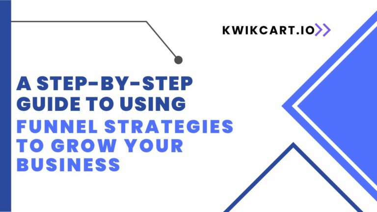 A Step-By-Step Guide To Using Funnel Strategies To Grow Your Business