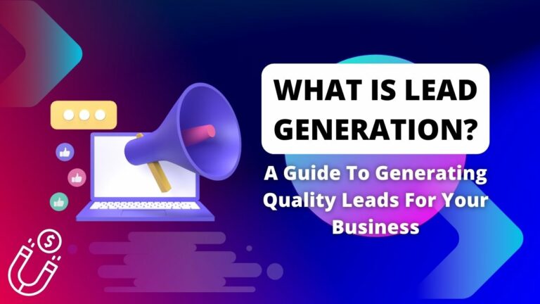 What Is Lead Generation? A Guide To Generating Quality Leads For Your Business