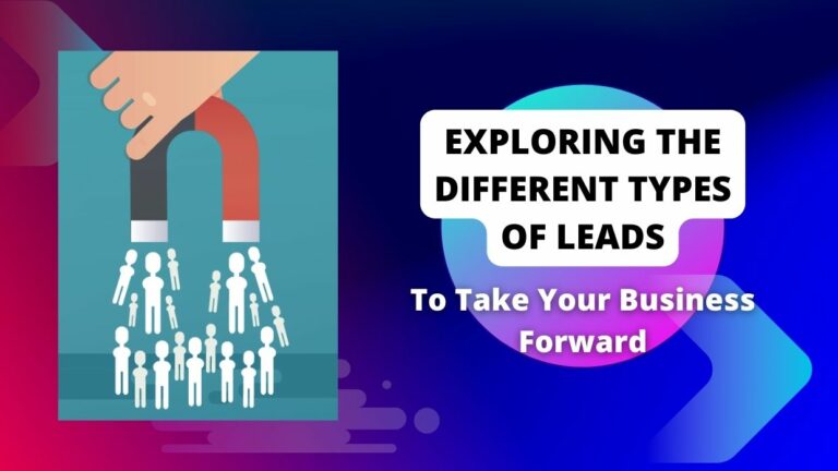 Exploring The Different Types Of Leads To Take Your Business Forward