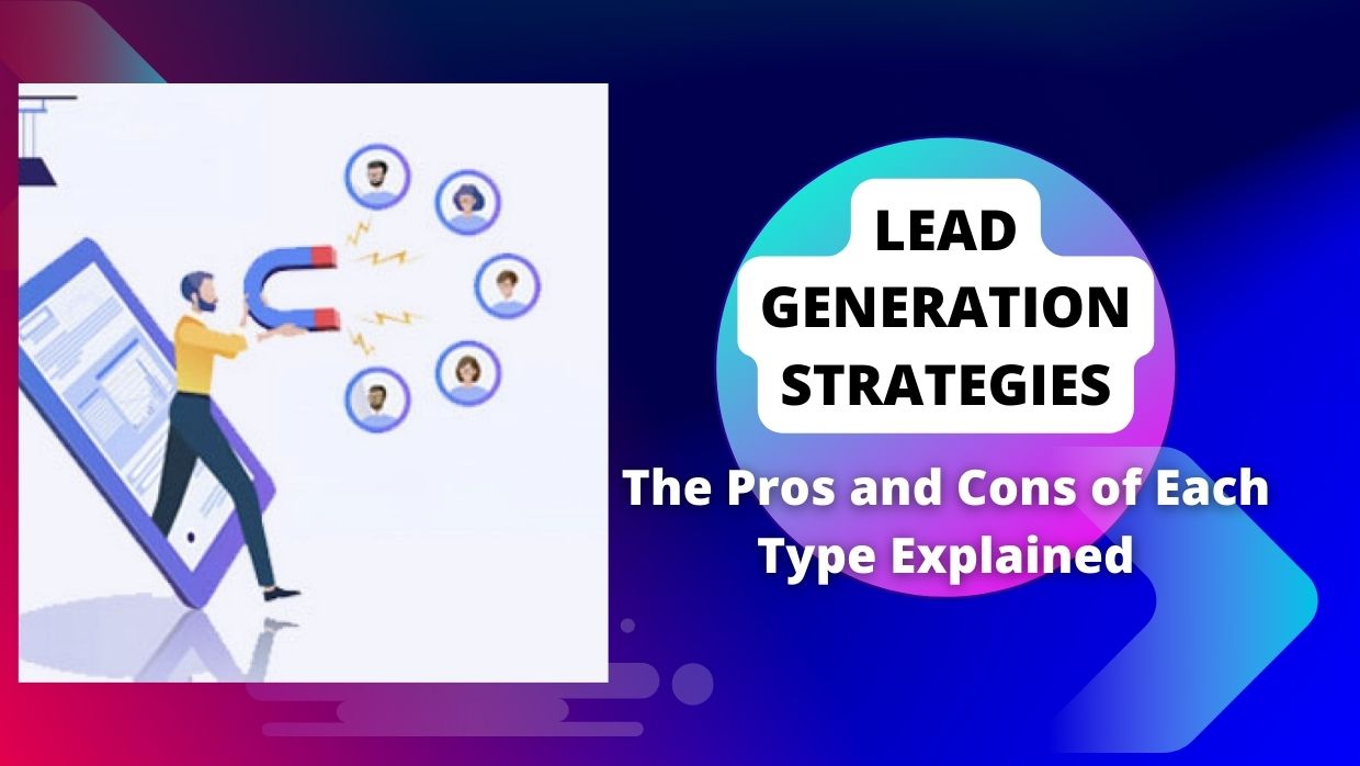 Lead Generation Strategies: The Pros and Cons of Each Type Explained